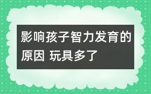 影響孩子智力發(fā)育的原因 玩具多了