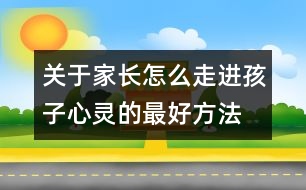 關于家長怎么走進孩子心靈的最好方法