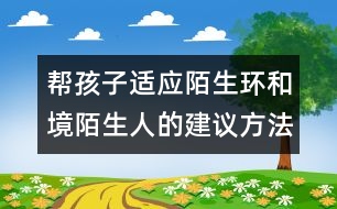 幫孩子適應陌生環(huán)和境陌生人的建議方法