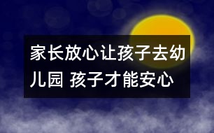 家長放心讓孩子去幼兒園 孩子才能安心