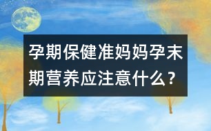 孕期保?。簻蕥寢屧心┢跔I養(yǎng)應(yīng)注意什么？