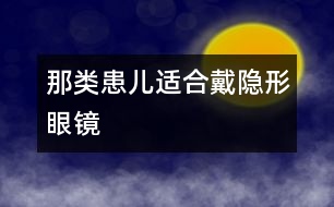 那類患兒適合戴隱形眼鏡