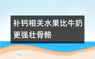 補鈣相關：水果比牛奶更強壯骨骼