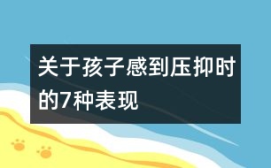 關(guān)于孩子感到壓抑時的7種表現(xiàn)