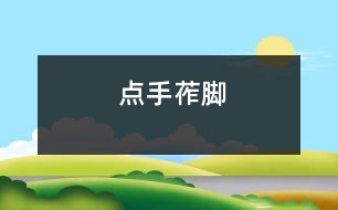 點(diǎn)手莋腳