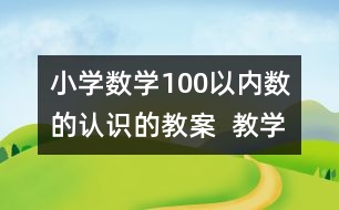 小學(xué)數(shù)學(xué)100以?xún)?nèi)數(shù)的認(rèn)識(shí)的教案  教學(xué)設(shè)計(jì) 教學(xué)反思