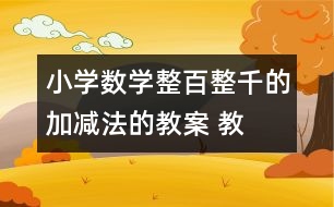 小學(xué)數(shù)學(xué)整百、整千的加減法的教案 教學(xué)設(shè)計(jì)與反思