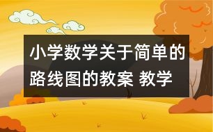 小學(xué)數(shù)學(xué)關(guān)于簡單的路線圖的教案 教學(xué)資料 教學(xué)設(shè)計