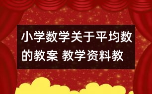 小學(xué)數(shù)學(xué)關(guān)于平均數(shù)的教案 教學(xué)資料教學(xué)設(shè)計(jì)