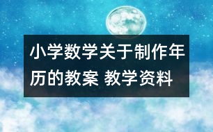 小學(xué)數(shù)學(xué)關(guān)于制作年歷的教案 教學(xué)資料 教學(xué)設(shè)計