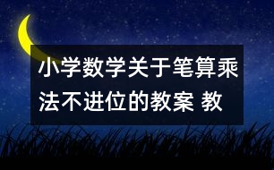 小學數(shù)學關于筆算乘法（不進位的教案 教學資料 教學設計