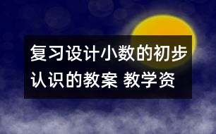 復(fù)習(xí)設(shè)計：小數(shù)的初步認識的教案 教學(xué)資料