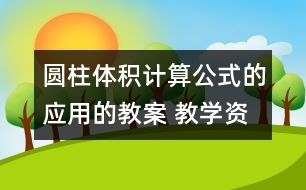 圓柱體積計(jì)算公式的應(yīng)用的教案 教學(xué)資料 教學(xué)設(shè)計(jì)