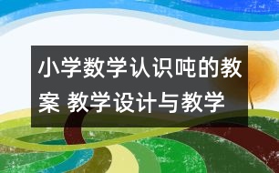 小學(xué)數(shù)學(xué)認(rèn)識噸的教案 教學(xué)設(shè)計與教學(xué)反思