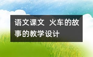 語文課文  火車的故事的教學(xué)設(shè)計