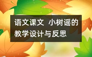 語(yǔ)文課文  小樹謠的教學(xué)設(shè)計(jì)與反思