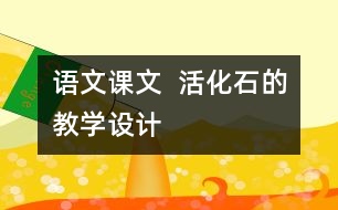 語文課文  活化石的教學(xué)設(shè)計(jì)