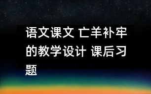 語文課文 亡羊補(bǔ)牢的教學(xué)設(shè)計 課后習(xí)題答案