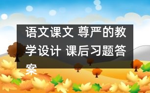 語(yǔ)文課文 尊嚴(yán)的教學(xué)設(shè)計(jì) 課后習(xí)題答案