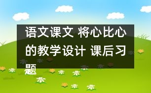 語(yǔ)文課文 將心比心的教學(xué)設(shè)計(jì) 課后習(xí)題答案