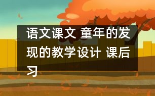 語(yǔ)文課文 童年的發(fā)現(xiàn)的教學(xué)設(shè)計(jì) 課后習(xí)題答案