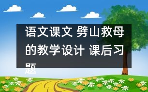 語(yǔ)文課文 劈山救母的教學(xué)設(shè)計(jì) 課后習(xí)題答案