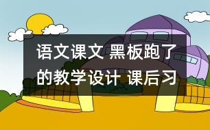 語(yǔ)文課文 黑板”跑了的教學(xué)設(shè)計(jì) 課后習(xí)題答案