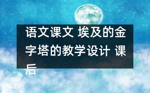 語文課文 埃及的金字塔的教學設計 課后習題答案