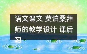 語文課文 莫泊桑拜師的教學設計 課后習題答案