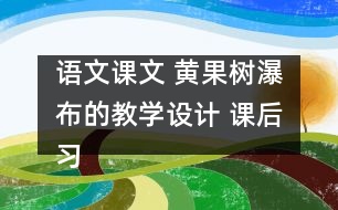 語文課文 黃果樹瀑布的教學設計 課后習題答案