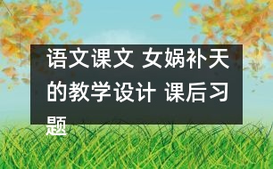 語文課文 女媧補天的教學(xué)設(shè)計 課后習(xí)題答案