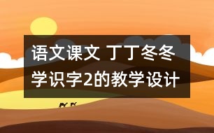 語文課文 丁丁冬冬學識字2的教學設(shè)計 課后習題答案