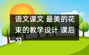 語文課文 最美的花束的教學(xué)設(shè)計(jì) 課后習(xí)題答案