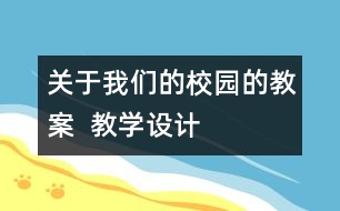 關(guān)于我們的校園的教案  教學(xué)設(shè)計(jì)