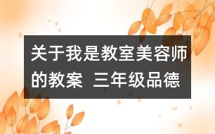 關(guān)于我是教室美容師的教案  三年級(jí)品德與社會(huì)教學(xué)設(shè)計(jì)