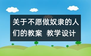 關(guān)于不愿做奴隸的人們的教案  教學(xué)設(shè)計