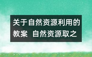 關(guān)于自然資源利用的教案  自然資源取之不盡嗎教學(xué)設(shè)計