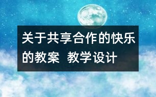 關于共享合作的快樂的教案  教學設計