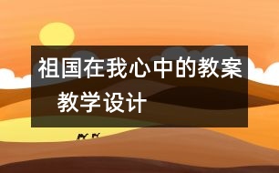 祖國(guó)在我心中的教案   教學(xué)設(shè)計(jì)