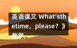 英語課文 What’sthetime，please？》教學(xué)設(shè)計(jì)與反思