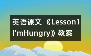 英語課文 《Lesson1I’mHungry!》教案 教學(xué)資料 教學(xué)設(shè)計(jì)