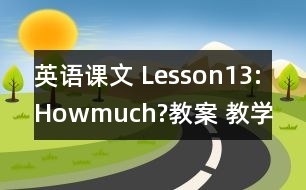 英語課文 Lesson13:Howmuch?教案 教學(xué)資料 教學(xué)設(shè)計(jì)