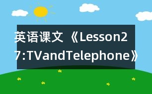 英語課文 《Lesson27:TVandTelephone》教案 教學(xué)資料 教學(xué)設(shè)計