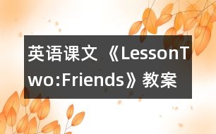 英語課文 《LessonTwo:Friends》教案