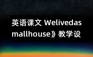 英語課文 Welivedasmallhouse》教學設(shè)計