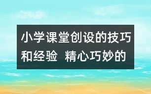 小學(xué)課堂創(chuàng)設(shè)的技巧和經(jīng)驗  精心巧妙的設(shè)計豐富多彩的課堂