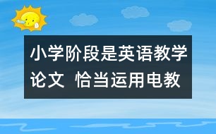 小學階段是英語教學論文  恰當運用電教手段、優(yōu)化英語課堂教學