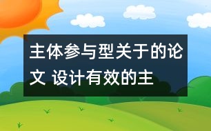 主體參與型關(guān)于的論文 設(shè)計(jì)有效的“主體參與型”小學(xué)英語課堂教學(xué)活動