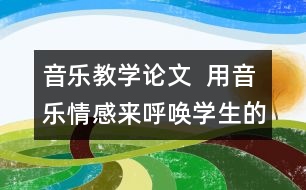 音樂教學論文  用音樂情感來呼喚學生的情感