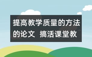 提高教學質(zhì)量的方法的論文  搞活課堂教學